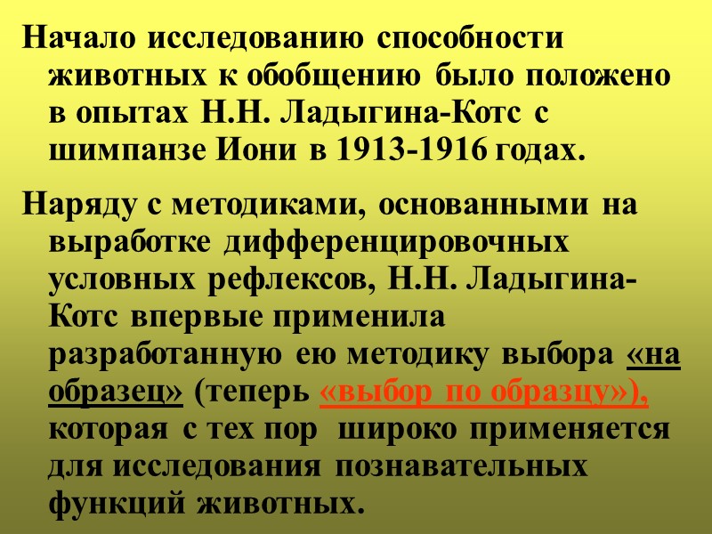 Начало исследованию способности животных к обобщению было положено в опытах Н.Н. Ладыгина-Котс с шимпанзе